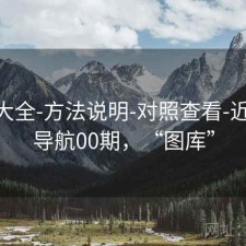图库大全-方法说明-对照查看-近0149导航00期，“图库”