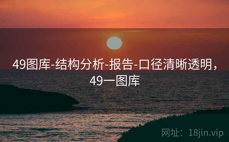 49图库-结构分析-报告-口径清晰透明，49一图库  第1张