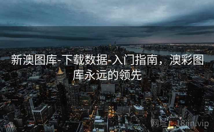 新澳图库-下载数据-入门指南，澳彩图库永远的领先  第2张