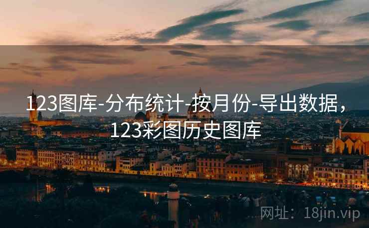 123图库-分布统计-按月份-导出数据，123彩图历史图库  第2张